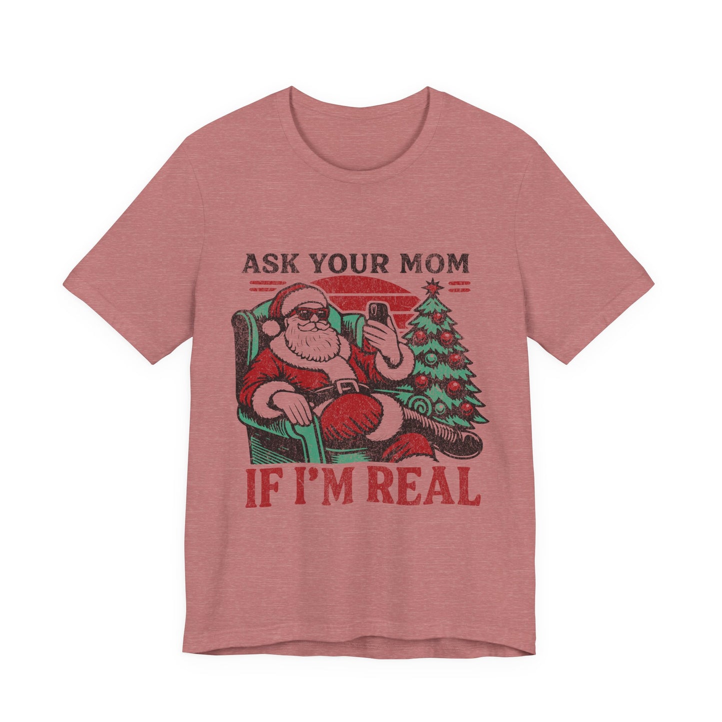 ASK YOUR MOM UNISEX SHORT SLEEVE TEE - SANTA CLAUS SHIRT - CHRISTMAS FUN SHIRT
